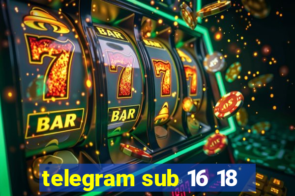 telegram sub 16 18